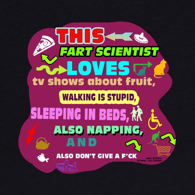 This Fart Scientist Loves TV Shows About Fruit, Walking is Stupid, Sleeping in Beds, Also Napping, and Also Dont Give a F*ck by Oddly Specific